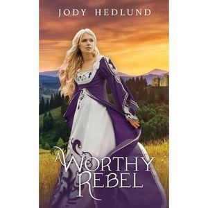 A Worthy Rebel -- Jody Hedlund